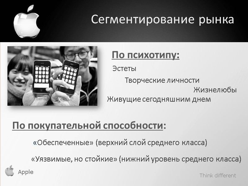 Think different Сегментирование рынка Apple  «Уязвимые, но стойкие» (нижний уровень среднего класса) «Обеспеченные»